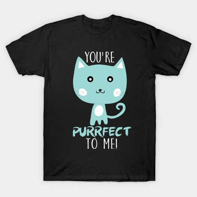 You're Purrfect to me! T-Shirt by catees93